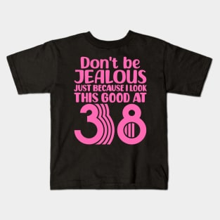 Don't Be Jealous Just Because I look This Good At 38 Kids T-Shirt